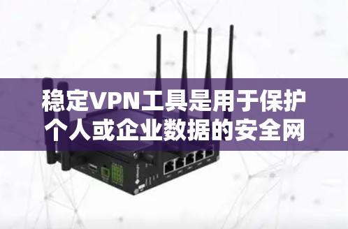 稳定VPN工具是用于保护个人或企业数据的安全网络连接工具。以下是几个推荐的稳定VPN软件 稳定VPN工具是用于保护个人或企业数据的安全网络连接工具。以下是几个推荐的稳定VPN软件