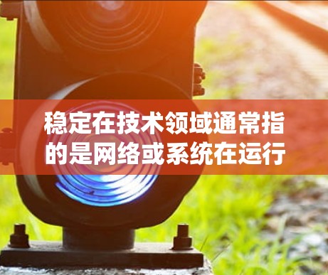 稳定在技术领域通常指的是网络或系统在运行时表现稳定,没有明显的波动或错误,能够长时间可靠地运行。因此,当讨论稳定海外网络时,指的是网络服务能够稳定可靠地连接到海外地区的网络环境 稳定在技术领域通常指的是网络或系统在运行时表现稳定,没有明显的波动或错误,能够长时间可靠地运行。因此,当讨论稳定海外网络时,指的是网络服务能够稳定可靠地连接到海外地区的网络环境