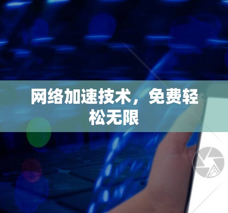网络加速技术,免费轻松无限 网络加速技术,免费轻松无限