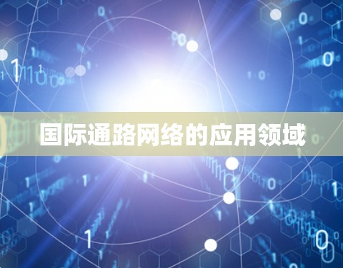 国际通路网络的应用领域 国际通路网络的应用领域