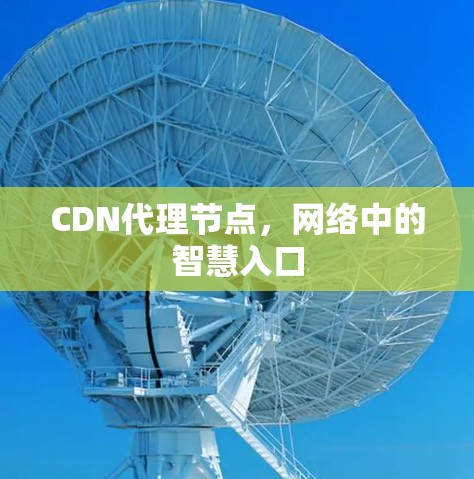 CDN代理节点,网络中的智慧入口 CDN代理节点,网络中的智慧入口