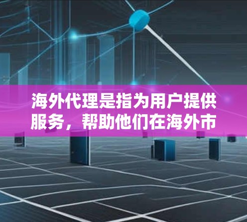 海外代理是指为用户提供服务,帮助他们在海外市场进行业务拓展的中间商。海外代理推荐通常根据用户的业务需求和市场特点来选择合适的代理。以下是一些常见的海外代理推荐,供你参考 海外代理是指为用户提供服务,帮助他们在海外市场进行业务拓展的中间商。海外代理推荐通常根据用户的业务需求和市场特点来选择合适的代理。以下是一些常见的海外代理推荐,供你参考