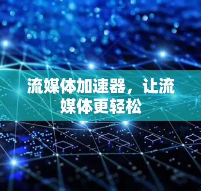 流媒体加速器，让流媒体更轻松