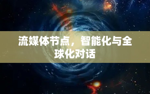 流媒体节点,智能化与全球化对话 流媒体节点,智能化与全球化对话
