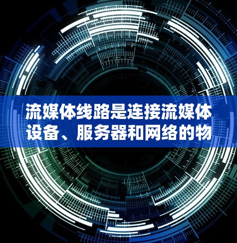 流媒体线路是连接流媒体设备、服务器和网络的物理或无线网络,主要包括以下关键方面 流媒体线路是连接流媒体设备、服务器和网络的物理或无线网络,主要包括以下关键方面