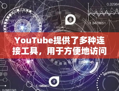 YouTube提供了多种连接工具,用于方便地访问和管理视频内容。以下是一些主要的连接工具及其功能 YouTube提供了多种连接工具,用于方便地访问和管理视频内容。以下是一些主要的连接工具及其功能