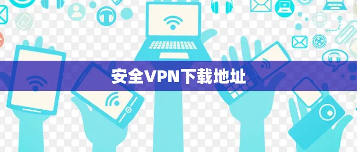 安全VPN下载地址 安全VPN下载地址