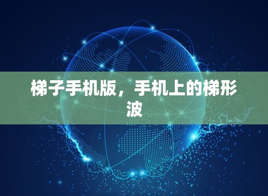 梯子手机版,手机上的梯形波 梯子手机版,手机上的梯形波