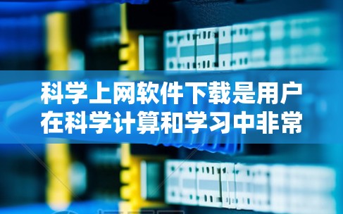 科学上网软件下载是用户在科学计算和学习中非常实用的工具,以下是几种常见的选择 科学上网软件下载是用户在科学计算和学习中非常实用的工具,以下是几种常见的选择