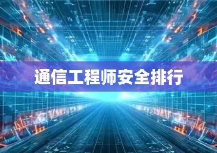 通信工程师安全排行 通信工程师安全排行