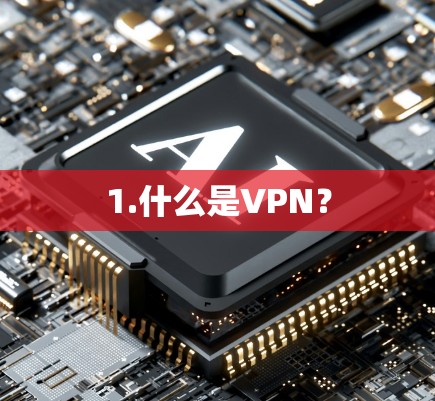 1.什么是VPN? 1.什么是VPN?