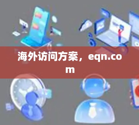 海外访问方案,eqn.com 海外访问方案,eqn.com