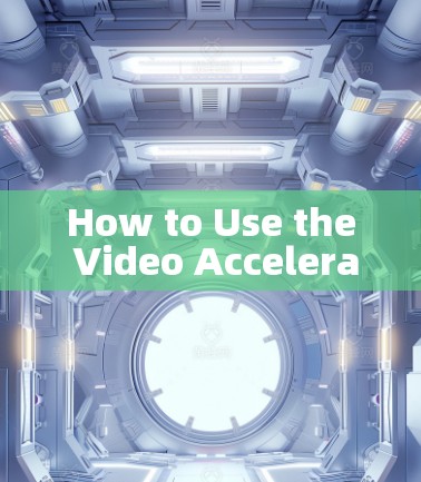How to Use the Video Accelerator: How to Use the Video Accelerator: