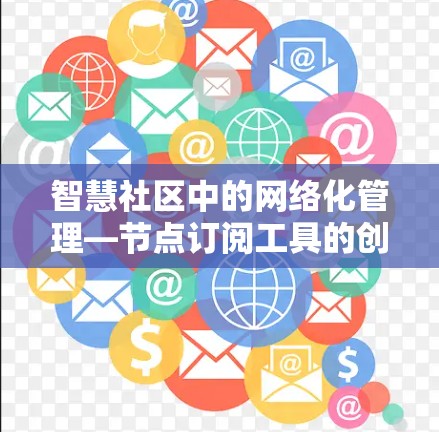 智慧社区中的网络化管理—节点订阅工具的创新应用 智慧社区中的网络化管理—节点订阅工具的创新应用