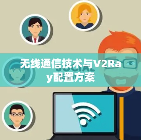 无线通信技术与V2Ray配置方案