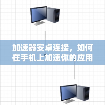 加速器安卓连接，如何在手机上加速你的应用程序
