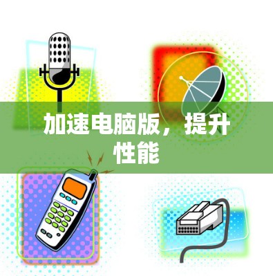 加速电脑版,提升性能 加速电脑版,提升性能
