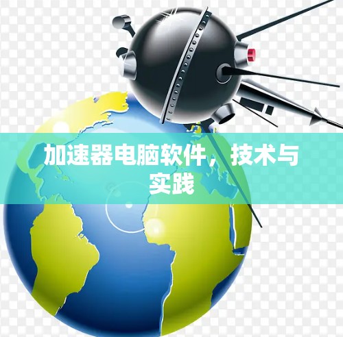 加速器电脑软件,技术与实践 加速器电脑软件,技术与实践