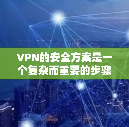 VPN的安全方案是一个复杂而重要的步骤,尤其是在现代网络环境中,用户需要确保他们的网络环境安全可靠。以下是一个详细的安全方案,涵盖了选择VPN、配置、监控和安全测试等关键环节 VPN的安全方案是一个复杂而重要的步骤,尤其是在现代网络环境中,用户需要确保他们的网络环境安全可靠。以下是一个详细的安全方案,涵盖了选择VPN、配置、监控和安全测试等关键环节