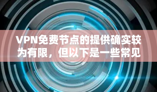 VPN免费节点的提供确实较为有限,但以下是一些常见的免费VPN服务器和资源 VPN免费节点的提供确实较为有限,但以下是一些常见的免费VPN服务器和资源