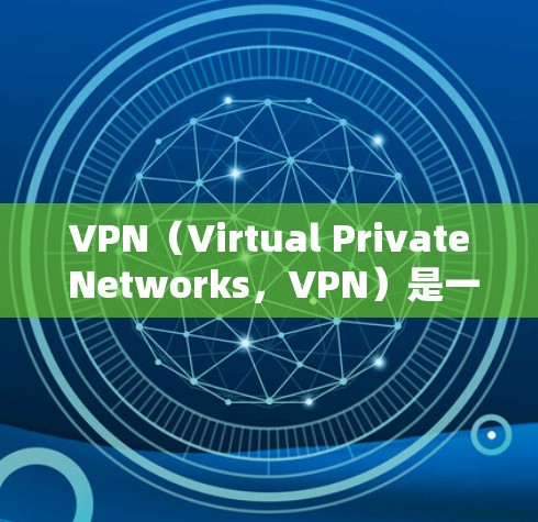 VPN(Virtual Private Networks,VPN)是一种通过加密传输保护数据的安全网络通信工具,允许用户访问外部互联网服务。以下是关于VPN的详细信息 VPN(Virtual Private Networks,VPN)是一种通过加密传输保护数据的安全网络通信工具,允许用户访问外部互联网服务。以下是关于VPN的详细信息