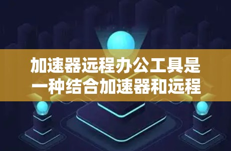 加速器远程办公工具是一种结合加速器和远程会议功能的工具,旨在帮助用户在远程办公环境中更高效地管理网络连接和会议流程。以下是该工具的主要特点、功能以及推荐的工具列表 加速器远程办公工具是一种结合加速器和远程会议功能的工具,旨在帮助用户在远程办公环境中更高效地管理网络连接和会议流程。以下是该工具的主要特点、功能以及推荐的工具列表