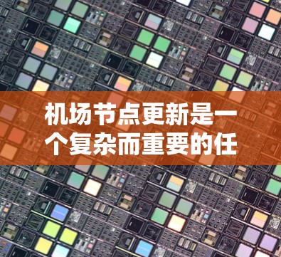 机场节点更新是一个复杂而重要的任务,涉及多个方面,包括基础设施、运营优化、安全措施以及旅客体验等。以下是一些关键点和建议 机场节点更新是一个复杂而重要的任务,涉及多个方面,包括基础设施、运营优化、安全措施以及旅客体验等。以下是一些关键点和建议