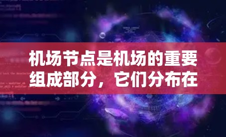 机场节点是机场的重要组成部分，它们分布在不同的区域，为乘客和航空公司提供必要的服务。以下是对主要机场节点的详细介绍