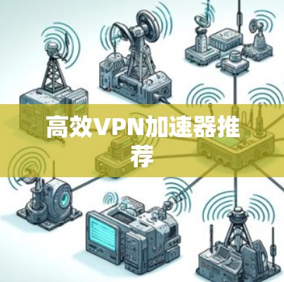高效VPN加速器推荐