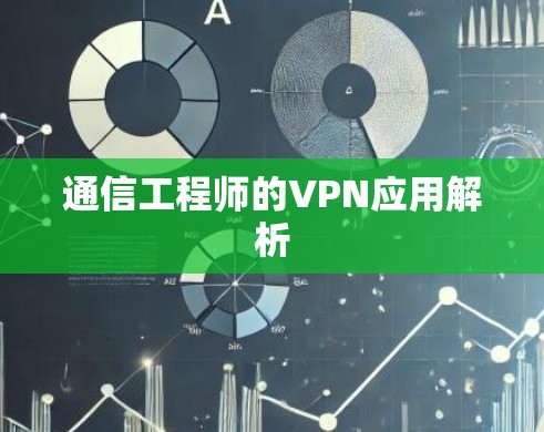 通信工程师的VPN应用解析 通信工程师的VPN应用解析