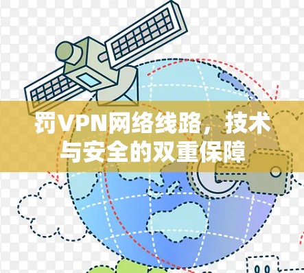 罚VPN网络线路,技术与安全的双重保障 罚VPN网络线路,技术与安全的双重保障