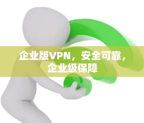 企业版VPN,安全可靠,企业级保障 企业版VPN,安全可靠,企业级保障