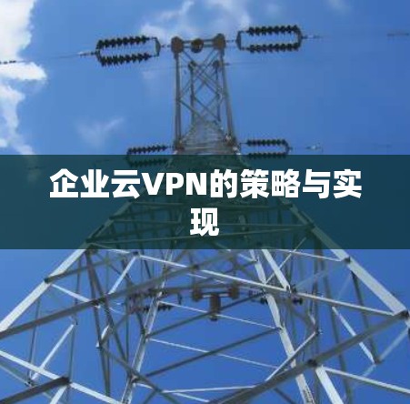 企业云VPN的策略与实现 企业云VPN的策略与实现