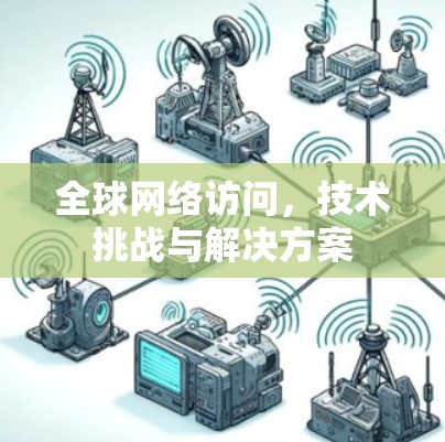 全球网络访问，技术挑战与解决方案
