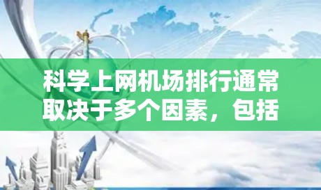 科学上网机场排行通常取决于多个因素,包括地理位置、资源、行业支持、设施和游客量等因素。以下是一些可能的科学上网机场排行,基于不同的评价标准 科学上网机场排行通常取决于多个因素,包括地理位置、资源、行业支持、设施和游客量等因素。以下是一些可能的科学上网机场排行,基于不同的评价标准