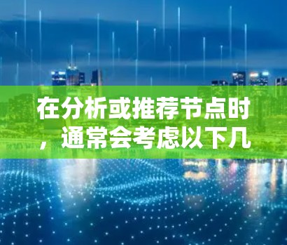在分析或推荐节点时,通常会考虑以下几个方面 在分析或推荐节点时,通常会考虑以下几个方面