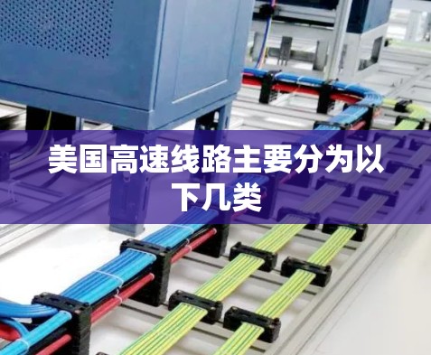 美国高速线路主要分为以下几类 美国高速线路主要分为以下几类