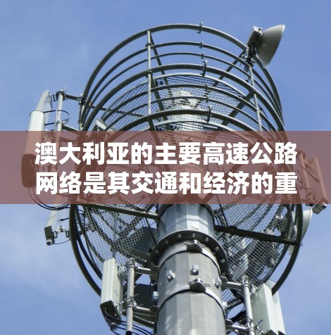 澳大利亚的主要高速公路网络是其交通和经济的重要组成部分,覆盖了大部分地区的高速公路。这些高速公路连接了澳大利亚的大部分城市和区域,促进了经济和交通的发展。以下是一些澳大利亚的主要高速公路 澳大利亚的主要高速公路网络是其交通和经济的重要组成部分,覆盖了大部分地区的高速公路。这些高速公路连接了澳大利亚的大部分城市和区域,促进了经济和交通的发展。以下是一些澳大利亚的主要高速公路