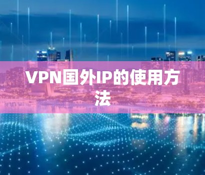VPN国外IP的使用方法