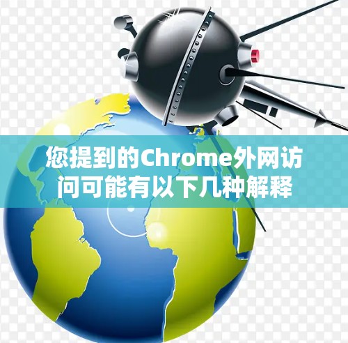 您提到的Chrome外网访问可能有以下几种解释 您提到的Chrome外网访问可能有以下几种解释