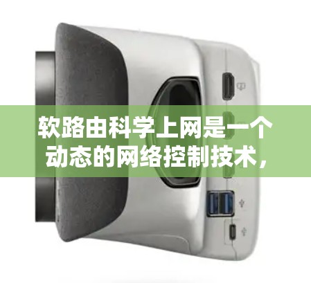 软路由科学上网是一个动态的网络控制技术,允许设备在收到请求后,根据特定条件选择性地处理或拒绝流量。以下是关于软路由的详细分析和总结 软路由科学上网是一个动态的网络控制技术,允许设备在收到请求后,根据特定条件选择性地处理或拒绝流量。以下是关于软路由的详细分析和总结