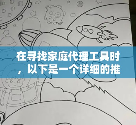 在寻找家庭代理工具时,以下是一个详细的推荐和建议,帮助您做出明智的选择 在寻找家庭代理工具时,以下是一个详细的推荐和建议,帮助您做出明智的选择