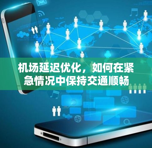 机场延迟优化,如何在紧急情况中保持交通顺畅 机场延迟优化,如何在紧急情况中保持交通顺畅