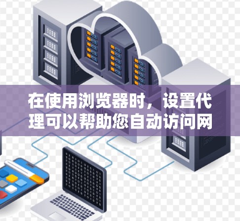 在使用浏览器时，设置代理可以帮助您自动访问网络资源，避免每次都打开浏览器。以下是一步步的指南，帮助您设置浏览器代理