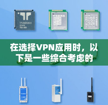在选择VPN应用时,以下是一些综合考虑的因素 在选择VPN应用时,以下是一些综合考虑的因素