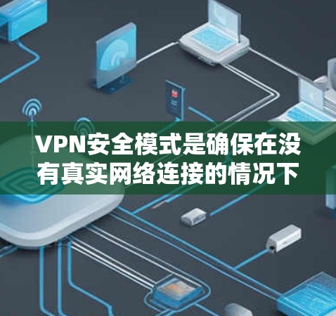 VPN安全模式是确保在没有真实网络连接的情况下,通过虚拟网络访问其他国家网站的一种安全技术。以下是对VPN安全模式的详细分析 VPN安全模式是确保在没有真实网络连接的情况下,通过虚拟网络访问其他国家网站的一种安全技术。以下是对VPN安全模式的详细分析