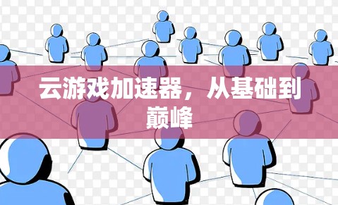 云游戏加速器,从基础到巅峰 云游戏加速器,从基础到巅峰
