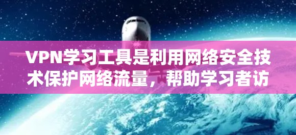 VPN学习工具是利用网络安全技术保护网络流量,帮助学习者访问在线资源的一种方式。以下是一步步的指南,帮助你有效使用VPN学习工具 VPN学习工具是利用网络安全技术保护网络流量,帮助学习者访问在线资源的一种方式。以下是一步步的指南,帮助你有效使用VPN学习工具