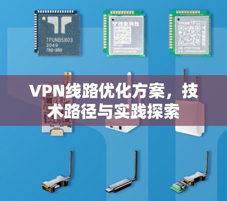 VPN线路优化方案,技术路径与实践探索 VPN线路优化方案,技术路径与实践探索