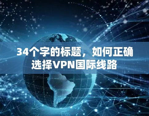 34个字的标题,如何正确选择VPN国际线路 34个字的标题,如何正确选择VPN国际线路
